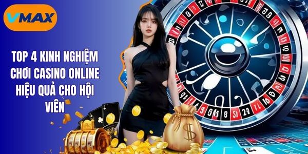 Học Ngay Kinh Nghiệm Chơi Casino Online Từ Chuyên Gia Vmax