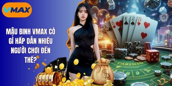Mậu Binh Vmax - Tựa Game Bài Đỉnh Cao Nhất Năm 2025