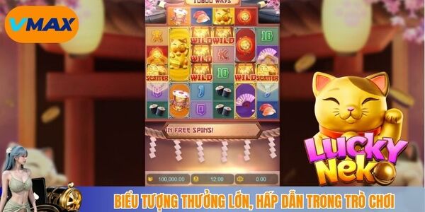 Biểu tượng hấp dẫn, thưởng lớn cùng lucky neko vmax