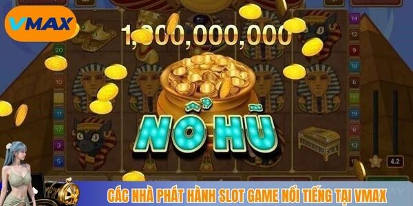 Các nhà phát hành slot game nổi tiếng tại vmax