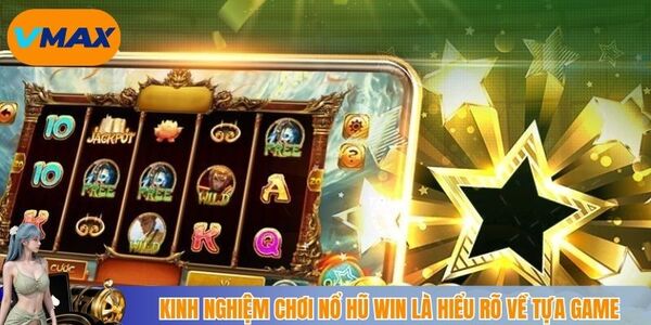 Kinh nghiệm chơi nổ hũ win là hiểu rõ về tựa game