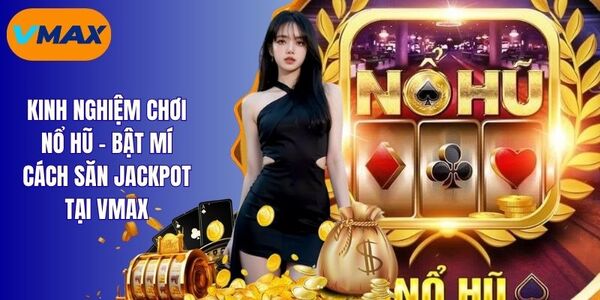 Kinh Nghiệm Chơi Nổ Hũ - Bí Quyết Săn Hũ Từ Cao Thủ