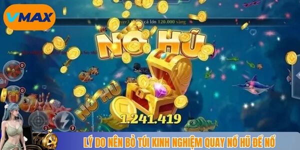 Lý do nên bỏ túi kinh nghiệm quay nổ hũ để nổ
