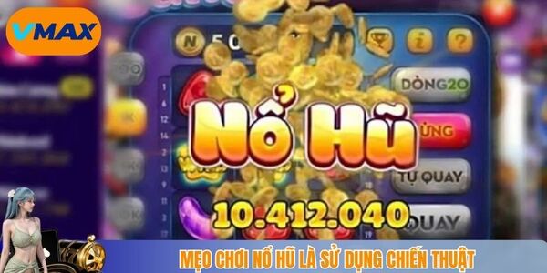 Mẹo chơi nổ hũ là sử dụng chiến thuật