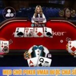 Mẹo chơi Poker Vmax được chia sẻ bởi cao thủ