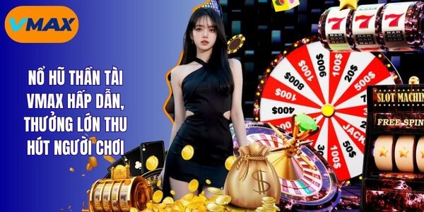 Nổ hũ Thần Tài vmax - Trò Chơi Giải Trí Hấp Dẫn Mỗi Ngày