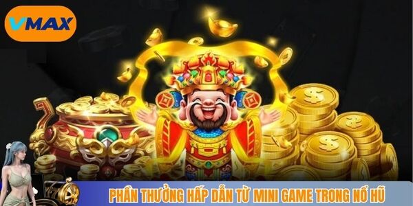 Phần thưởng hấp dẫn trong Mini game của Nổ hũ Thần Tài vmax
