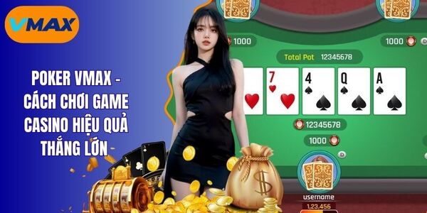 poker vmax - Chơi Casino Cực Đỉnh Với Mức Thưởng Khổng Lồ