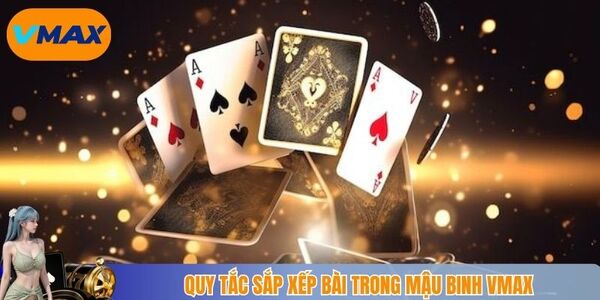 Quy tắc sắp xếp bài trong mậu binh Vmax