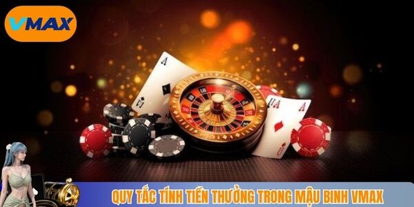 Quy tắc tính tiền thưởng trong mậu binh Vmax