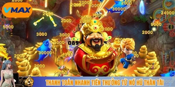 Tiền thưởng từ Nổ hũ Thần Tài vmax được thanh toán nhanh chóng