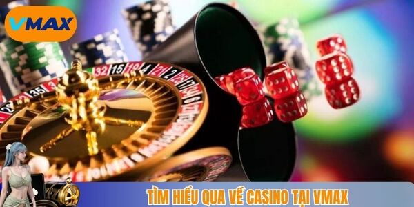 Tìm hiểu qua về casino tại Vmax