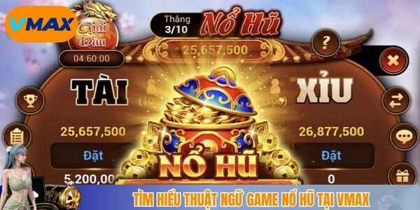 Tìm hiểu thuật ngữ game nổ hũ tại Vmax