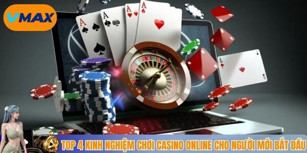 Top 4 kinh nghiệm chơi casino online cho người mới bắt đầu