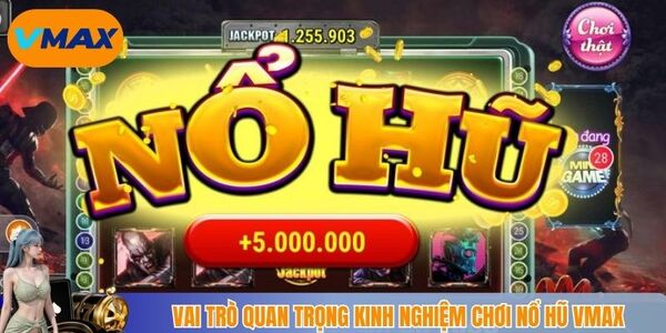 Vai trò quan trọng kinh nghiệm chơi nổ hũ vmax