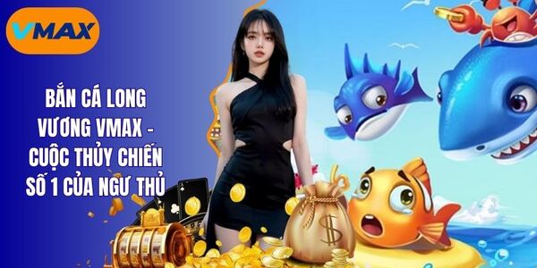 Bắn Cá Long Vương Vmax - Tìm Kho Báu Dưới Đại Dương Sâu