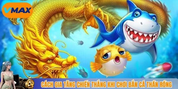 Cách gia tăng chiến thắng khi chơi bắn cá thần rồng