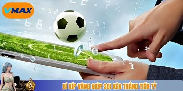 Bí kíp vàng giúp soi kèo thắng tiền tỷ