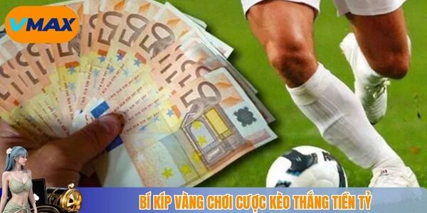 Bí kíp vàng chơi cược kèo thắng tiền tỷ