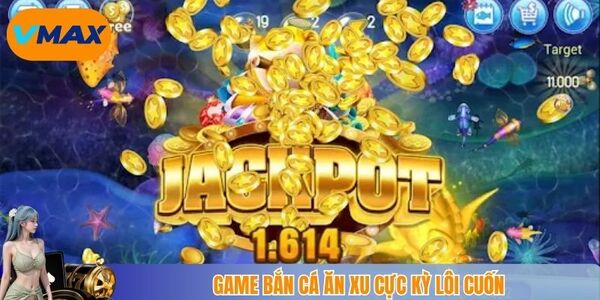 Game bắn cá ăn xu cực kỳ lôi cuốn
