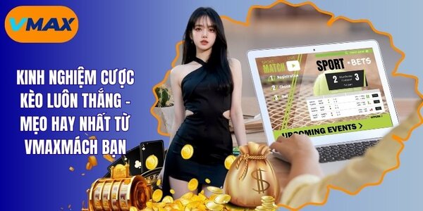 Kinh Nghiệm Cược Kèo Luôn Thắng Giúp Bạn Đổi Đời Ngay