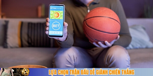 Lựa chọn trận đấu dễ giành chiến thắng