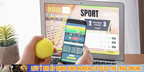 Lưu ý khi áp dụng kinh nghiệm cá cược thể thao online