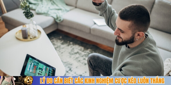 Lý do cần biết các kinh nghiệm cược kèo luôn thắng