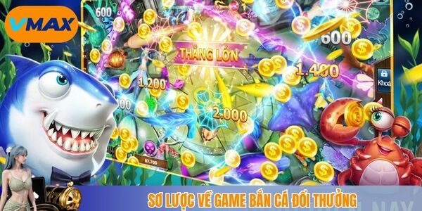 Sơ lược về bắn cá đổi thưởng
