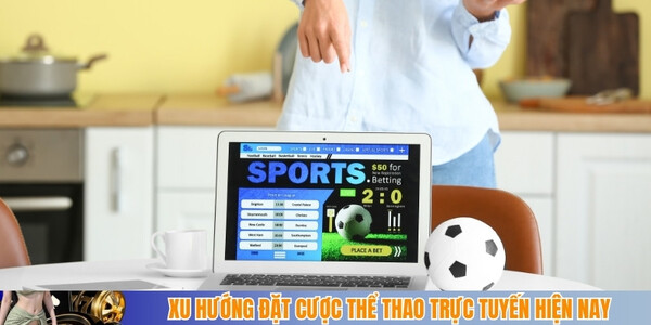 Xu hướng đặt cược thể thao trực tuyến hiện nay