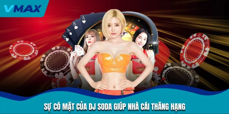 Sự có mặt của DJ Soda giúp nhà cái thăng hạng