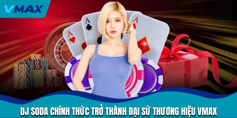 DJ Soda trở thành đại sứ thương hiệu của Vmax
