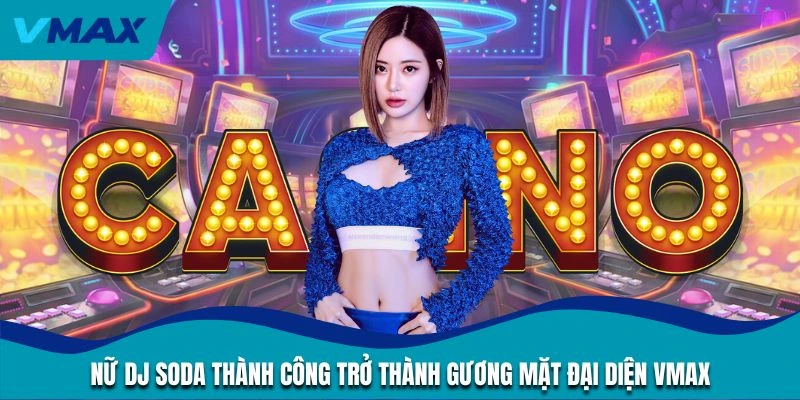 Nữ DJ Soda thành công trở thành gương mặt đại diện vmax
