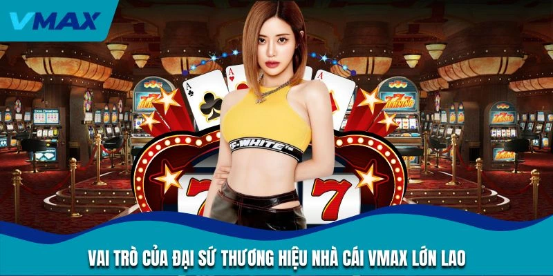 Vai trò của đại sứ thương hiệu nhà cái vmax lớn lao